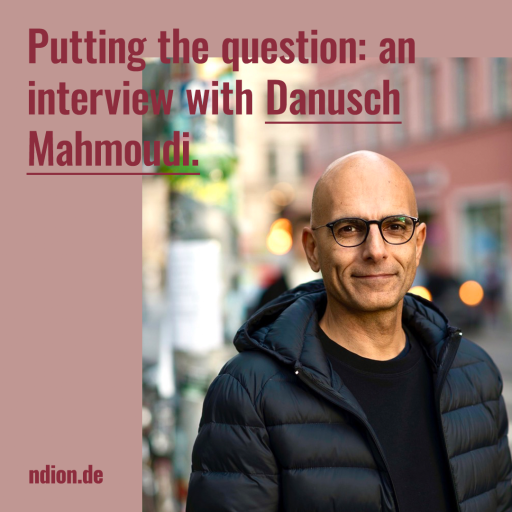 Putting the question: an interview with Danusch Mahmoudi