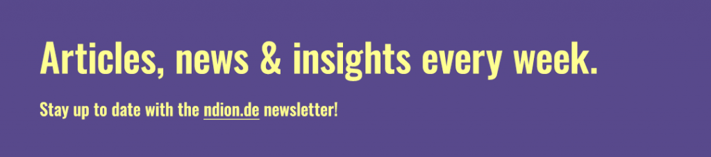 Articles, news & insights every week. Stay up to date with the ndion.de newsletter!